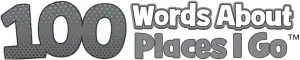 100 Words About Places I Go