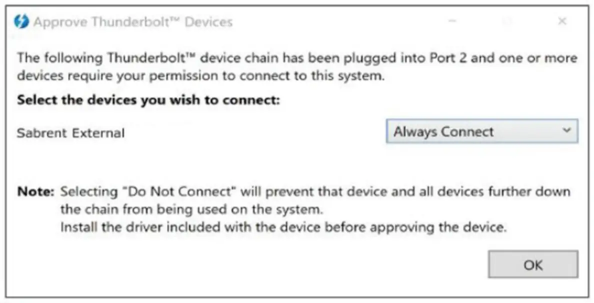 Connect your Sabrent Thunderbolt 3 adapter to your computer as shown in the diagram. When using any Thunderbolt 3 device for the first time, your operating system might need you to approve the connection. If this is the case, select “Always Connect” and click “0K”. You can alternatively select “Ask Every Time” if you need to do so for security reasons.