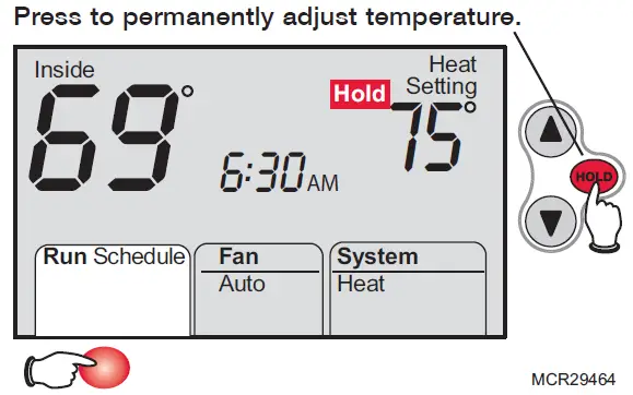 Press to cancel “Hold” setting and
resume program schedule.
Note: Make sure the thermostat is set
to the system you want to control (heat,
cool or auto).