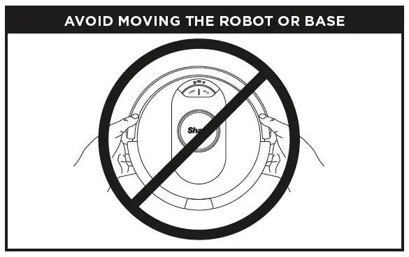 AVOID MOVING THE ROBOT OR BASE