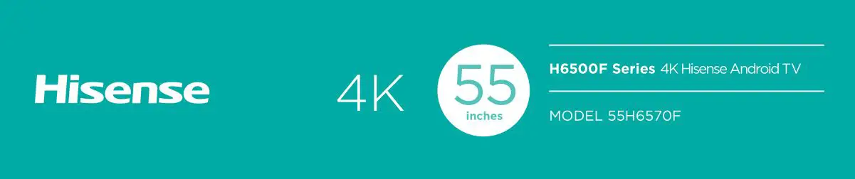 Hisense 4K Android TV 55H6570F Specifications Manual
