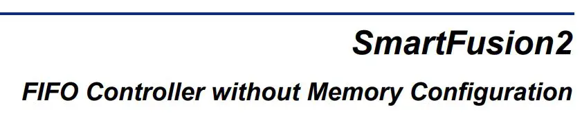 Microsemi SmartFusion2 FIFO Controller without Memory Configuration User Guide