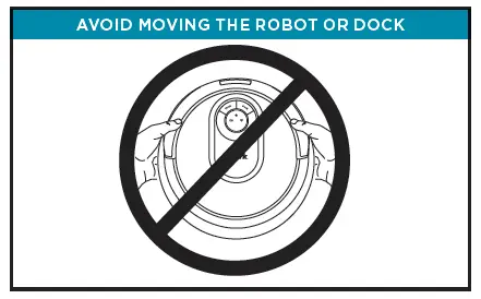 AVOID MOVING THE ROBOT OR DOCK