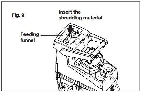 Connect the wood chipper + shredder to a proper power source and switch on the unit; the wood chipper + shredder will start to work. Insert the shredding material inside the hopper through the feeding funnel to shred them (Fig. 9)