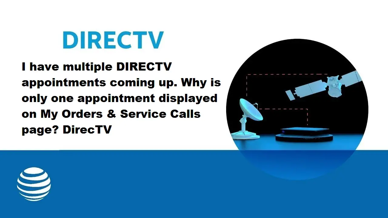 I Have Multiple Directv Appointments Coming Up. Why Is Only One Appointment Displayed On My Orders & Service Calls Page? Directv