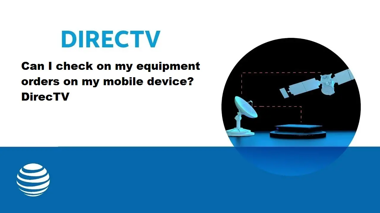Can I Check On My Equipment Orders On My Mobile Device? Directv Can I Check On My Equipment Orders On My Mobile Device? Directv