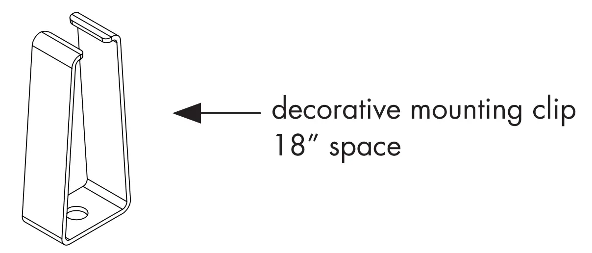 decorative mounting clip
18” space