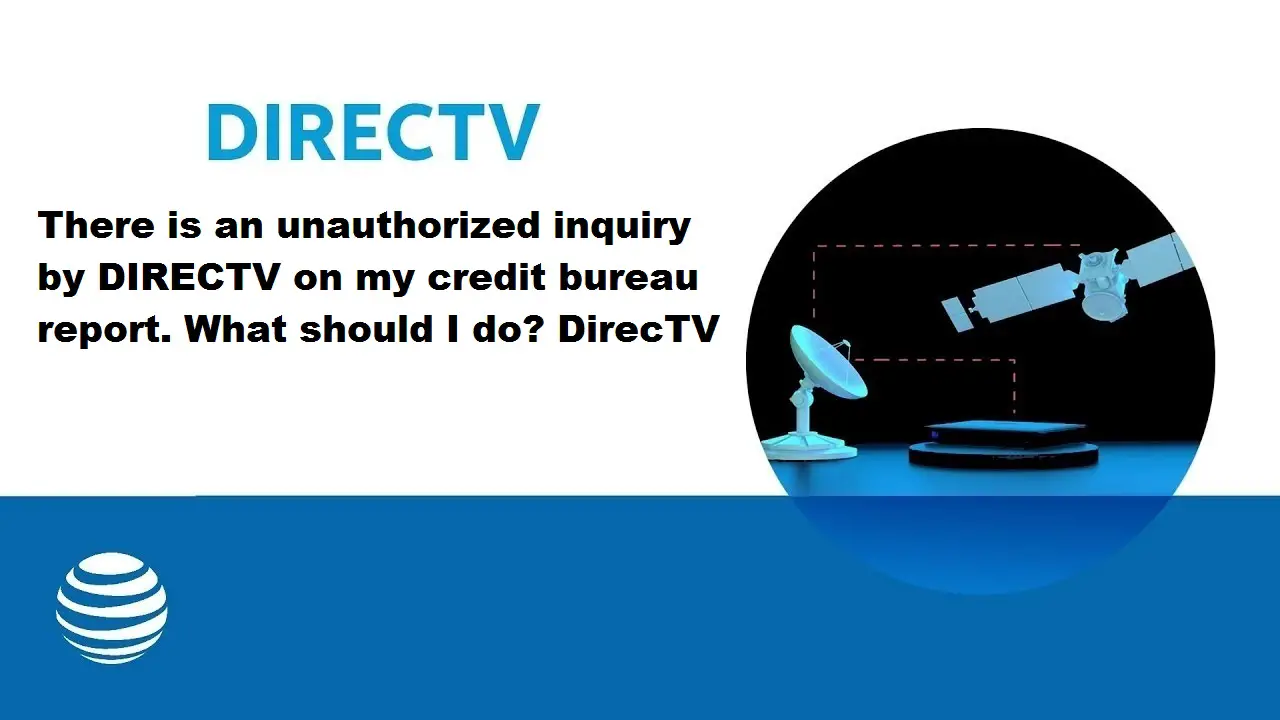 There Is An Unauthorized Inquiry By Directv On My Credit Bureau Report. What Should I Do? Directv There Is An Unauthorized Inquiry By Directv On My Credit Bureau Report. What Should I Do? Directv