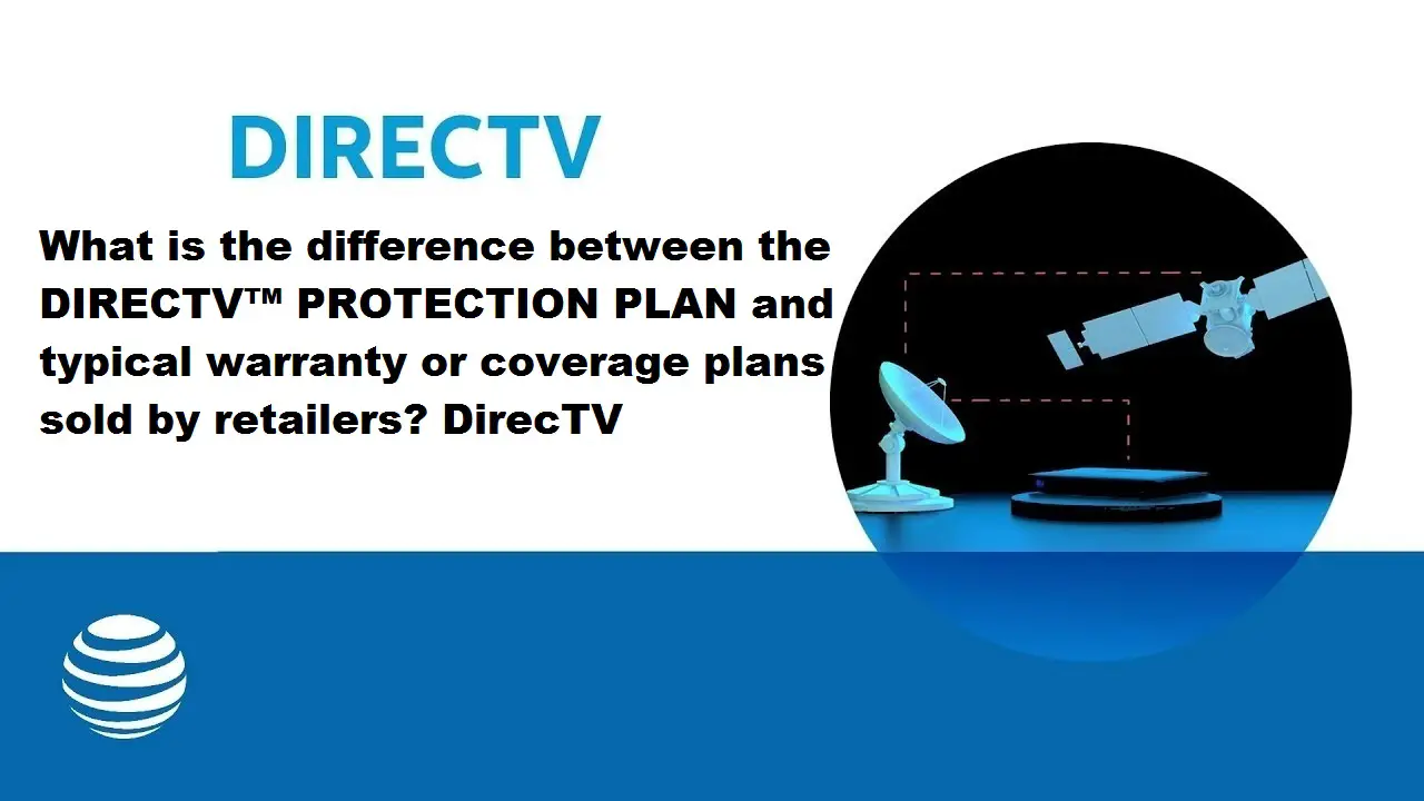 What Is The Difference Between The Directv™ Protection Plan And Typical Warranty Or Coverage Plans Sold By Retailers? Directv What Is The Difference Between The Directv™ Protection Plan And Typical Warranty Or Coverage Plans Sold By Retailers? Directv