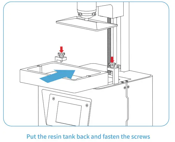 Put the resin tank back and fasten the screws