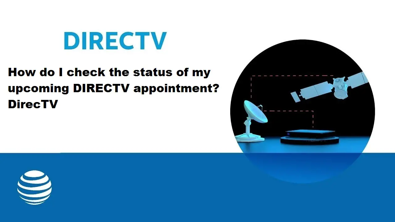 How Do I Check The Status Of My Upcoming Directv Appointment? Directv