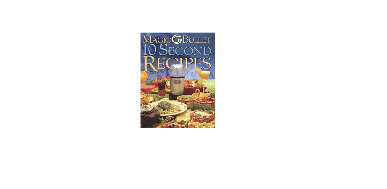 Magic Bullet 10 Second Recipes User Guide