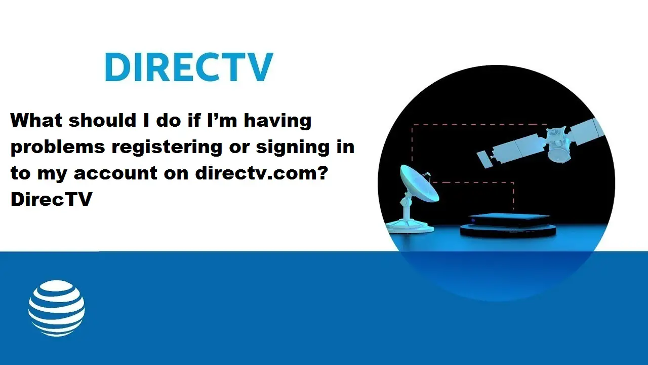 What Should I Do If I’m Having Problems Registering Or Signing In To My Account On Directv.com? Directv What Should I Do If I’m Having Problems Registering Or Signing In To My Account On Directv.com? Directv
