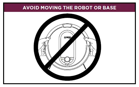 AVOID MOVING THE ROBOT OR BASE
