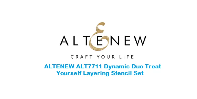 Altenew Alt7711 Dynamic Duo Treat Yourself Layering Stencil Set User Guide